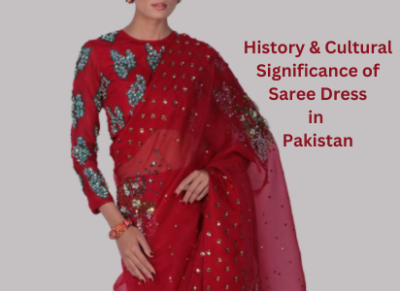 Saree Dress - What to Know about History and Cultural Significance in Pakistan?